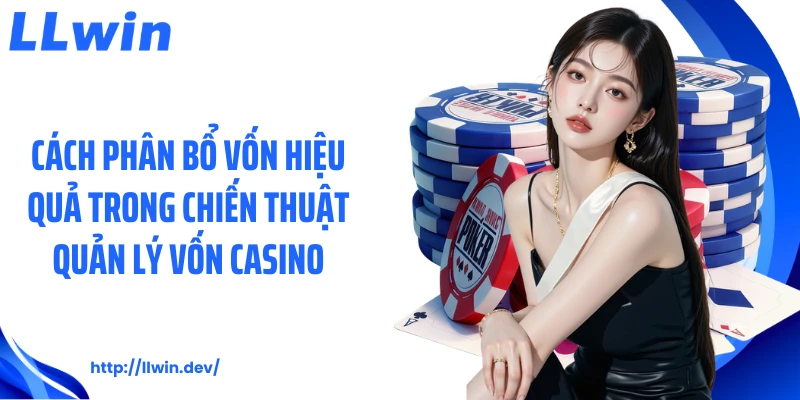 Cách phân bổ vốn hiệu quả trong chiến thuật quản lý vốn casino