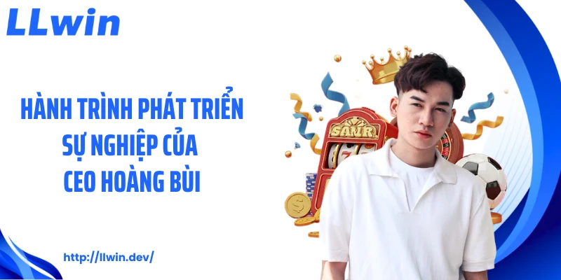 Hành trình phát triển sự nghiệp của CEO Hoàng Bùi