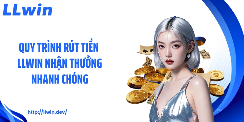 Quy trình rút tiền LLWIN nhận thưởng nhanh chóng